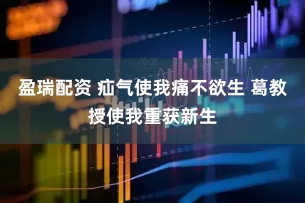 盈瑞配资 疝气使我痛不欲生 葛教授使我重获新生